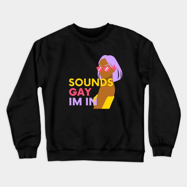 Sounds Gay Im In Crewneck Sweatshirt by applebubble